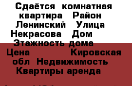 Сдаётся 2комнатная квартира › Район ­ Ленинский › Улица ­ Некрасова › Дом ­ 28 › Этажность дома ­ 5 › Цена ­ 12 000 - Кировская обл. Недвижимость » Квартиры аренда   